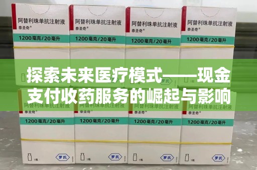 蚌埠探索未来医疗模式——现金支付收药服务的崛起与影响