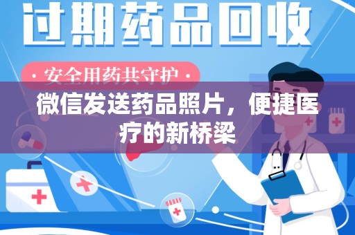 蚌埠微信发送药品照片，便捷医疗的新桥梁