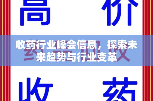 蚌埠收药行业峰会信息，探索未来趋势与行业变革