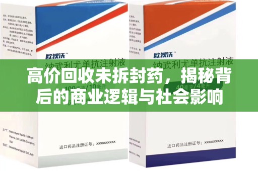 蚌埠高价回收未拆封药，揭秘背后的商业逻辑与社会影响