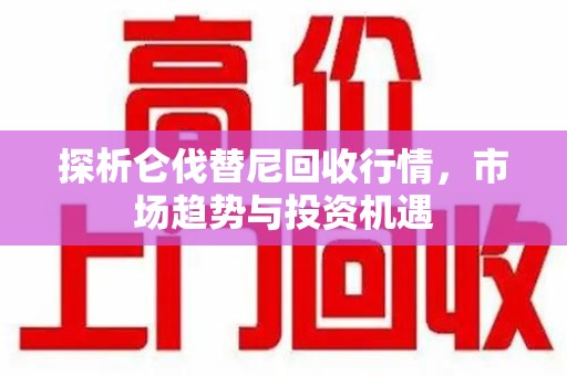 蚌埠探析仑伐替尼回收行情，市场趋势与投资机遇