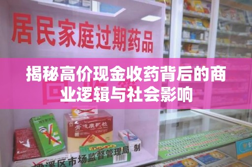 蚌埠揭秘高价现金收药背后的商业逻辑与社会影响