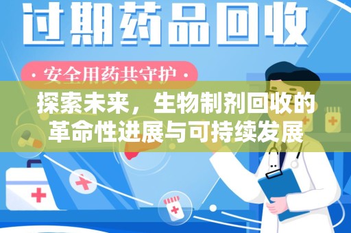 蚌埠探索未来，生物制剂回收的革命性进展与可持续发展