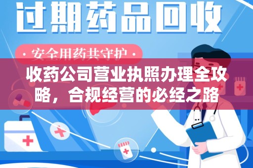 蚌埠收药公司营业执照办理全攻略，合规经营的必经之路