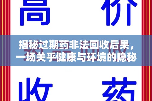 蚌埠揭秘过期药非法回收后果，一场关乎健康与环境的隐秘危机