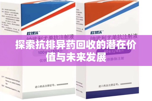 蚌埠探索抗排异药回收的潜在价值与未来发展