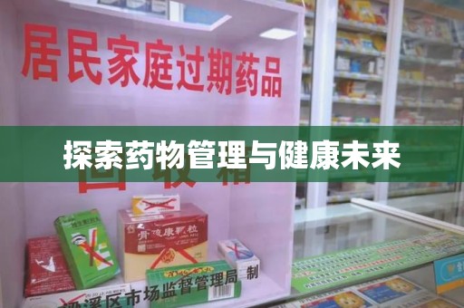 蚌埠探索药物管理与健康未来