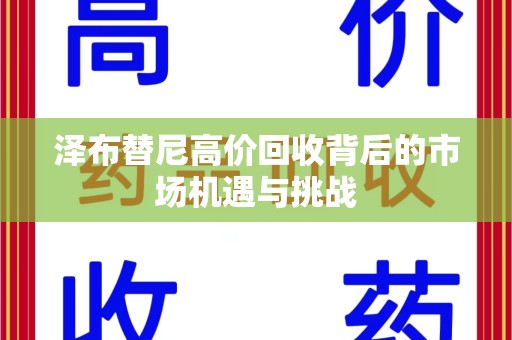 蚌埠泽布替尼高价回收背后的市场机遇与挑战