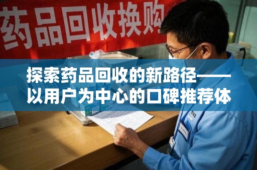 蚌埠探索药品回收的新路径——以用户为中心的口碑推荐体系