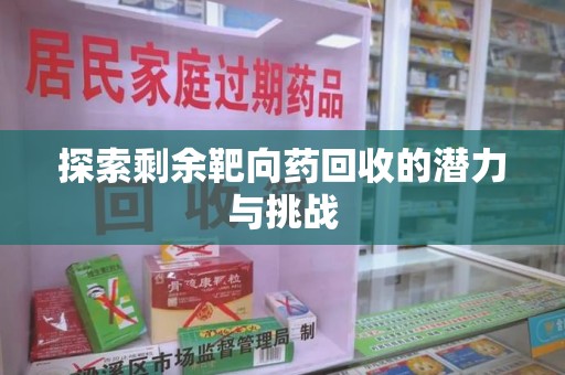 蚌埠探索剩余靶向药回收的潜力与挑战