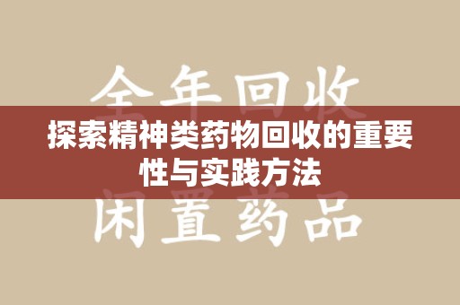 蚌埠探索精神类药物回收的重要性与实践方法