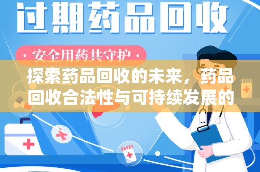 蚌埠探索药品回收的未来，药品回收合法性与可持续发展的平衡